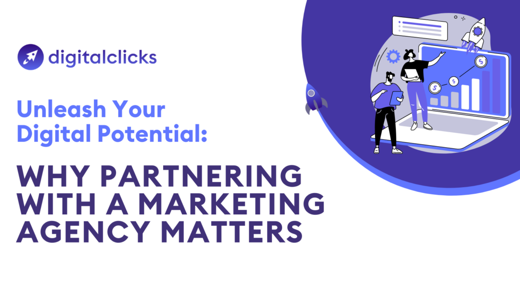 Unleash your digital potential: Why Partnering with a Marketing Agency Matters